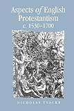 Tyacke, Nicholas: Aspects of English Protestantism C. 1530-1700