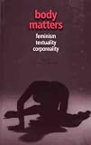 Horner, Avril: Body Matters: Feminism, Textuality, Corporeality Horner, Avril: Body Matters: Feminism, Textuality, Corporeality