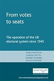 Pattie, Charles: From Votes to Seats: The Operation of the Uk Electoral System Since 1945 Pattie, Charles: From Votes to Seats: The Operation of the Uk Electoral System Since 1945