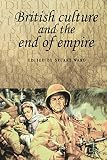 Ward, Stuart: British Culture and the End of Empire