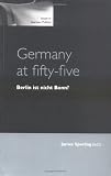 Sperling, James: Germany At Fifty-Five: Berlin Ist Nicht Bonn?