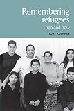 Kushner, Tony: Remembering Refugees: Then and Now Kushner, Tony: Remembering Refugees: Then and Now