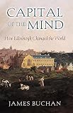 Buchan, James: Capital of the Mind: How Edinburgh Changed the World Buchan, James: Capital of the Mind: How Edinburgh Changed the World