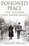 Dallas, Gregor: Poisoned Peace: 1945 - the War That Never Ended