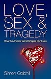 Goldhill, Simon: Love, Sex & Tragedy: How the Ancient World Shapes Our Lives