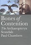 Chambers, Paul: Bones of Contention: The Archaeopteryx Scandals