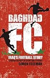 Freeman, Simon: Baghdad FC: Iraq's Football Story Freeman, Simon: Baghdad FC: Iraq's Football Story