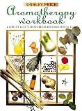 Price, Shirley: The Aromatherapy Workbook: Understanding Essential Oils from Plant to Bottle Price, Shirley: The Aromatherapy Workbook: Understanding Essential Oils from Plant to Bottle