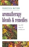 Watson, Franzesca: Aromatherapy Blends and Remedies : Over 800 Recipes for Everyday Use Watson, Franzesca: Aromatherapy Blends and Remedies : Over 800 Recipes for Everyday Use