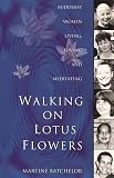 Batchelor, Martine: Walking on Lotus Flowers: Buddhist Women Living, Loving and Meditating Batchelor, Martine: Walking on Lotus Flowers: Buddhist Women Living, Loving and Meditating
