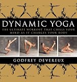 Devereux, Godfrey: Dynamic Yoga : The Ultimate Workout That Chills Your Mind as It Changes Your Body Devereux, Godfrey: Dynamic Yoga : The Ultimate Workout That Chills Your Mind as It Changes Your Body