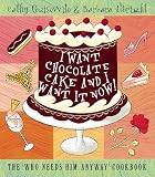 Guisewite, Cathy: I Want Chocolate Cake and I Want It Now! : The 'who Needs Him Anyway' Cookbook