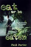 Porter, Phil: Eat or Be Eaten: Jungle Warfare for the Master Corporate Politician Porter, Phil: Eat or Be Eaten: Jungle Warfare for the Master Corporate Politician