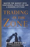 Douglas, Mark: Trading in the Zone: Master the Market With Confidence, Discipline and a Winning Attitude Douglas, Mark: Trading in the Zone: Master the Market With Confidence, Discipline and a Winning Attitude