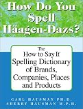 Hausman, Carl: How Do You Spell Haagen-Dazs? : A Unique Spelling Reference to the Ubiquitous World of Trademark Names Hausman, Carl: How Do You Spell Haagen-Dazs? : A Unique Spelling Reference to the Ubiquitous World of Trademark Names