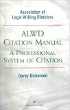 Association of Legal Writing Directors: ALWD Citation Manual: A Professional System of Citation Association of Legal Writing Directors: ALWD Citation Manual: A Professional System of Citation