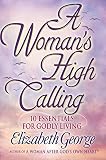 George, Elizabeth: A Woman's High Calling George, Elizabeth: A Woman's High Calling