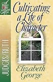 George, Elizabeth: Cultivating a Life of Character: Judges/Ruth George, Elizabeth: Cultivating a Life of Character: Judges/Ruth