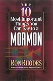 Rhodes, Ron: The 10 Most Important Things You Can Say to a Mormon Rhodes, Ron: The 10 Most Important Things You Can Say to a Mormon
