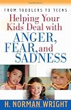 Wright, H. Norman: Helping Your Kids Deal With Anger, Fear, And Sadness