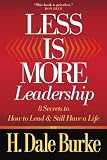 Burke, H. Dale: Less Is More Leadership: 8 Secrets to How to Lead & Still Have a Life Burke, H. Dale: Less Is More Leadership: 8 Secrets to How to Lead & Still Have a Life