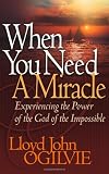 Ogilvie, Lloyd John: When You Need a Miracle: Experiencing the Power of the God of the Impossible Ogilvie, Lloyd John: When You Need a Miracle: Experiencing the Power of the God of the Impossible