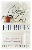 Vernick, Leslie: Getting Over the Blues: A Woman's Guide to Fighting Depression Vernick, Leslie: Getting Over the Blues: A Woman's Guide to Fighting Depression
