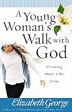 George, Elizabeth: A Young Woman's Walk With God: Growing More Like Jesus George, Elizabeth: A Young Woman's Walk With God: Growing More Like Jesus
