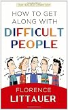 Littauer, Florence: How to Get Along With Difficult People Littauer, Florence: How to Get Along With Difficult People