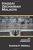Merrill, Eugene H.: Haggai, Zechariah, Malachi: An Exegetical Commentary Merrill, Eugene H.: Haggai, Zechariah, Malachi: An Exegetical Commentary