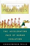 Wills, Christopher: Children of Prometheus: The Accelerating Pace of Human Evolution