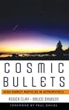 Dawson, Bruce: Cosmic Bullets: High Energy Particles in Astrophysics