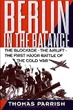 Parrish, Thomas: Berlin in the Balance: The Blockade, the Airlift, the First Major Battle of the Cold War Parrish, Thomas: Berlin in the Balance: The Blockade, the Airlift, the First Major Battle of the Cold War