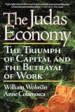 Wolman, William: The Judas Economy: The Triumph of Capital and the Betrayal of Work