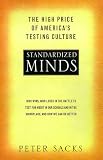 Sacks, Peter: Standardized Minds: The High Price of America's Testing Culture and What We Can Do to Change It