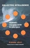 Levy, Pierre: Collective Intelligence: Mankind's Emerging World in Cyberspace