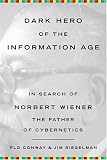 Conway, Flo: Dark Hero of the Information Age: In Search of Norbert Wiener, the Father of Cybernetics