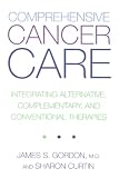 Gordon, James S.: Comprehensive Cancer Care: Integrating Alternative, Complementary, and Conventional Therapies Gordon, James S.: Comprehensive Cancer Care: Integrating Alternative, Complementary, and Conventional Therapies