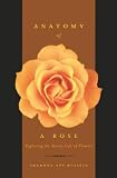 Russell, Sharman Apt: Anatomy of a Rose: Exploring the Secret Life of Flowers