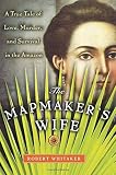 Whitaker, Robert: The Mapmaker's Wife: A True Tale of Love, Murder, and Survival in the Amazon