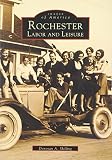 Shilling, Donovan A.: Rochester: Labor And Leisure Shilling, Donovan A.: Rochester: Labor And Leisure