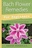 Vennells, David F.: Bach Flower Remedies for Beginners: 38 Essences That Heal from Deep Within