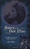 Wood, Gail: Sisters of the Dark Moon: 13 Rituals of the Dark Goddess