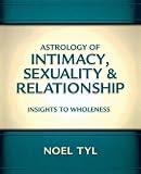 Tyl, Noel: Astrology of Intimacy Sexuality and Relationship: Insights to Wholeness