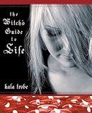 Trobe, Kala: The Witch's Guide to Life Trobe, Kala: The Witch's Guide to Life