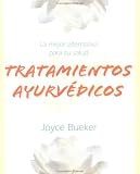 Bueker, Joyce: Tratamientos Ayurvedicos: LA Mejor Alternativa Para Su Salud