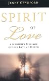 Crawford, Jennifer Christine: Spirit of Love: A Medium's Message of Life Beyond Death Crawford, Jennifer Christine: Spirit of Love: A Medium's Message of Life Beyond Death