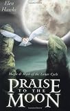 Hawke, Elen: Praise to the Moon: Magic & Myth of the Lunar Cycle