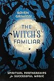Grimassi, Raven: The Witch's Familiar: Spiritual Partnerships for Successful Magic Grimassi, Raven: The Witch's Familiar: Spiritual Partnerships for Successful Magic