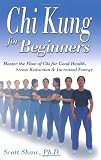 Shaw, Scott: Chi Kung for Beginners: Master the Flow of Chi for Good Health, Stress Reductions & Increased Energy Shaw, Scott: Chi Kung for Beginners: Master the Flow of Chi for Good Health, Stress Reductions & Increased Energy